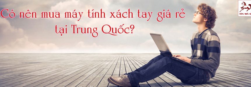 Đặt hàng trung quốc mua máy tính xách tay giá rẻ?