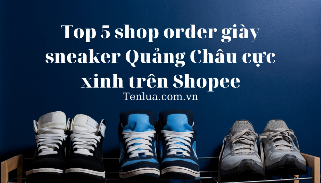 Top 5 Shop Order Giày Sneaker Quảng Châu Cực Xinh Trên Shopee - Tín Mã