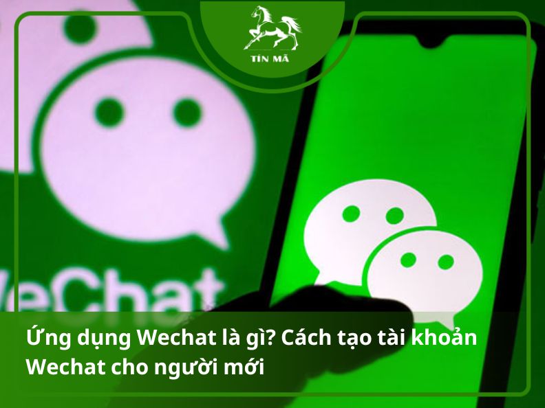 App Wechat là gì? Cách mở tài khoản Wechat đơn giản