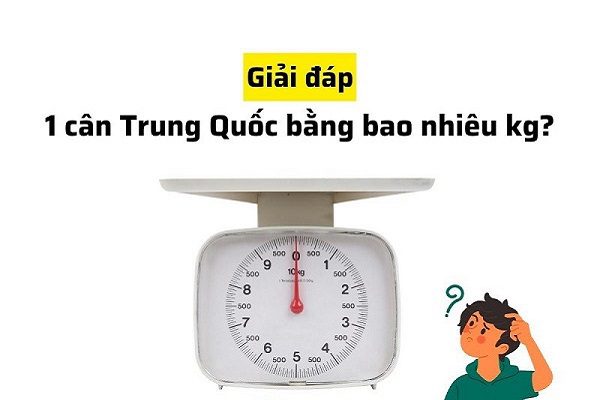 1 cân Trung Quốc bằng bao nhiêu Kg? Tìm hiểu chi tiết ngay 2 Tìm hiểu giá trị chính xác của 1 cân Trung Quốc