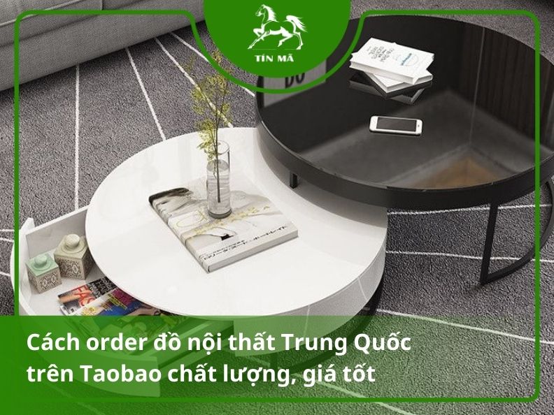 Order đồ nội thất Trung Quốc trên Taobao uy tín, giá tốt