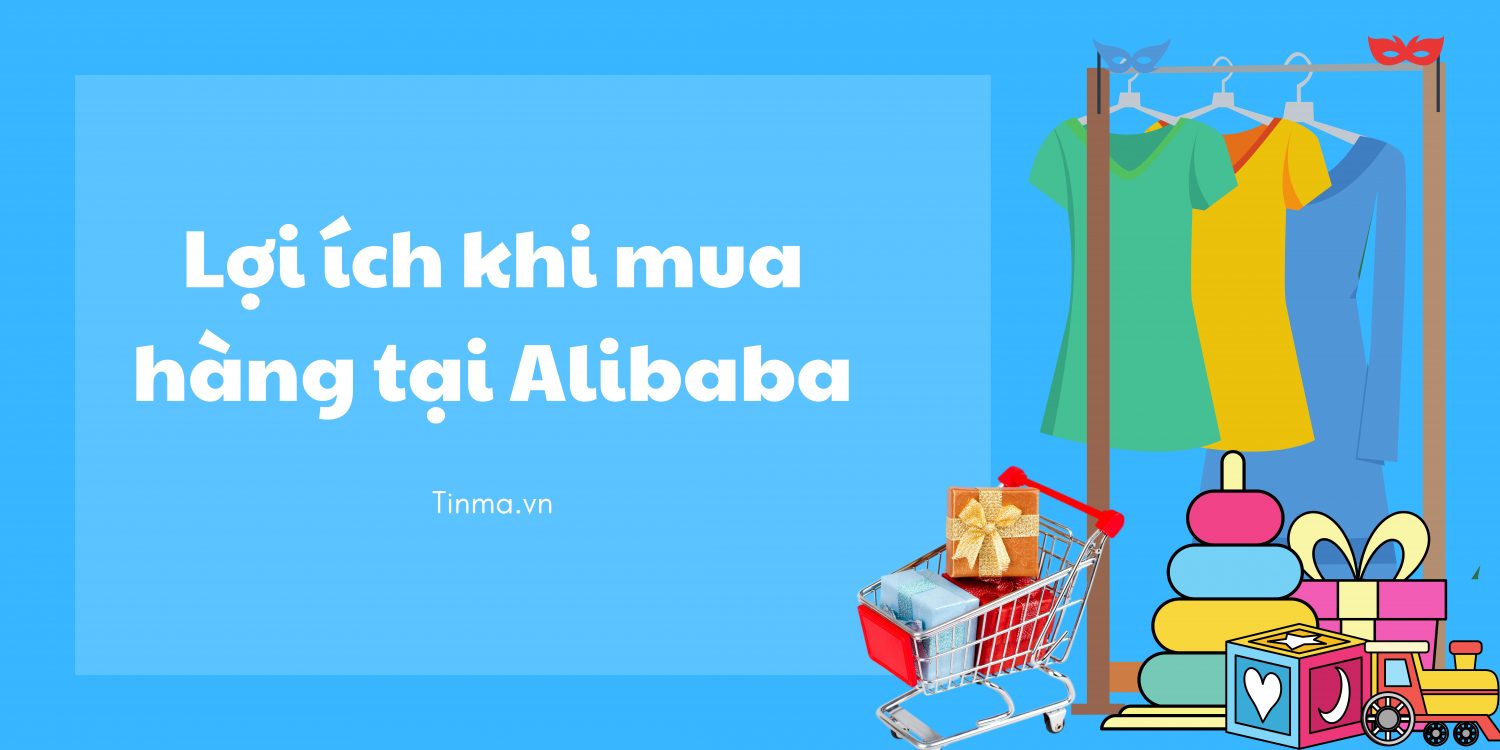 Bỏ túi ngay những kinh nghiệm mua hàng trên Alibaba an toàn, tiện lợi