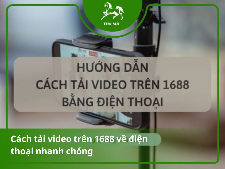 Tải video trên 1688 bằng điện thoại chỉ với các bước đơn giản