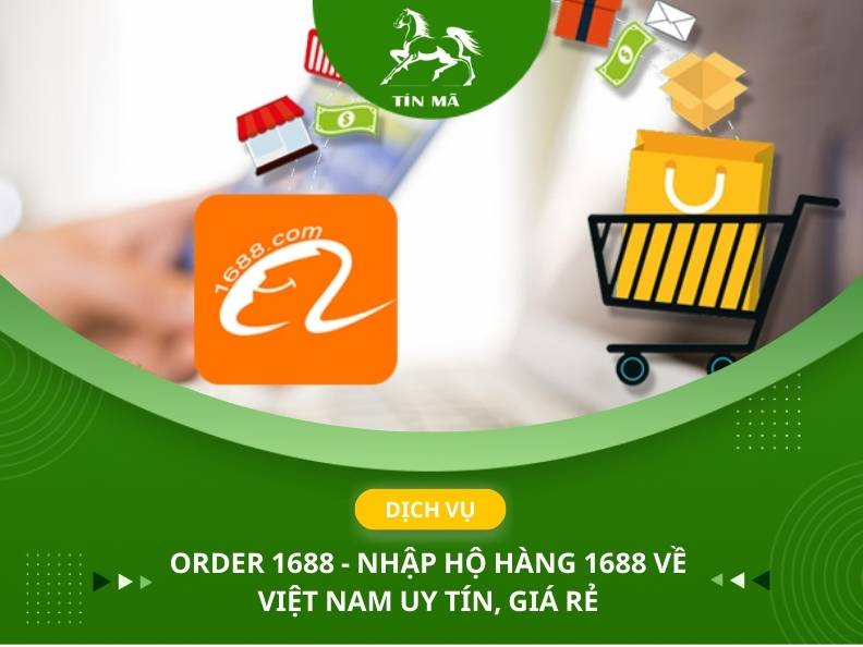 Cách order 1688, nhập hàng 1688 về Việt Nam đơn giản với Tín Mã