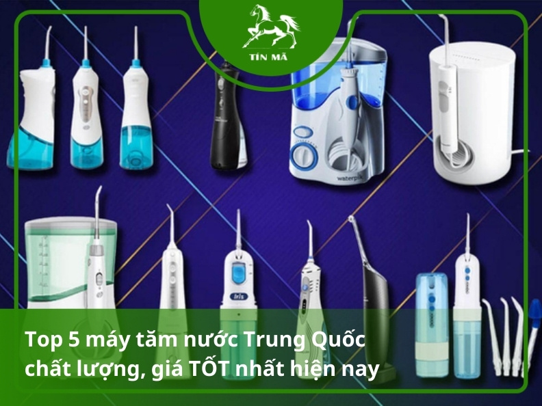 Nguồn hàng máy tăm nước Trung Quốc chất lượng