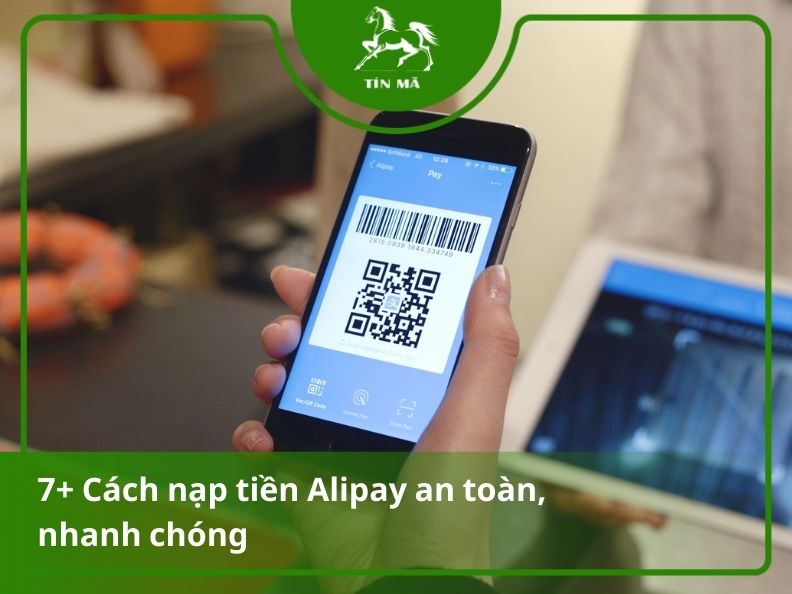 Hướng dẫn cách nạp tiền Alipay an toàn, nhanh chóng