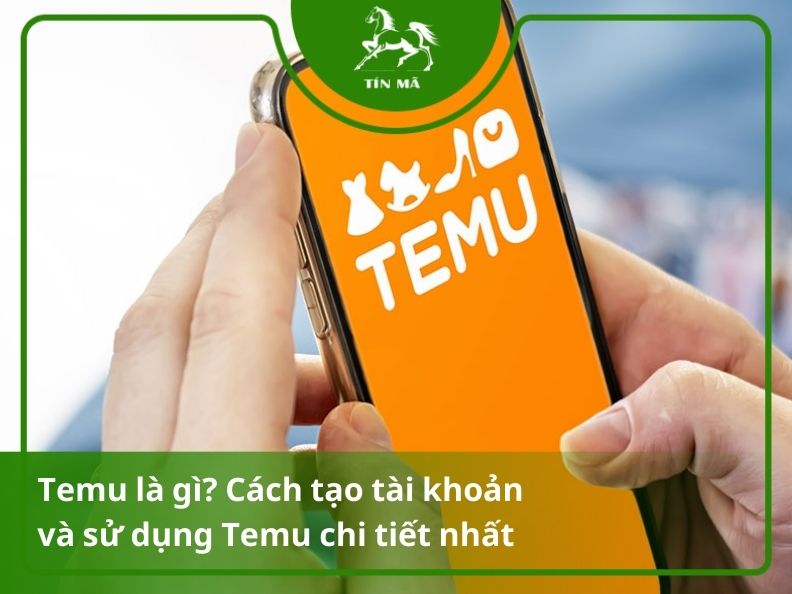 Temu là gì? Cách tạo tài khoản Temu chi tiết nhất