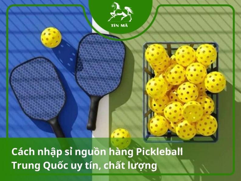 Cách nhập hàng Pickleball giá sỉ nhanh chóng