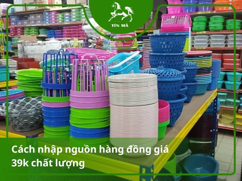 Nhập hàng đồng giá 39k ở đâu? Nguồn hàng đồng giá 39k xịn xò