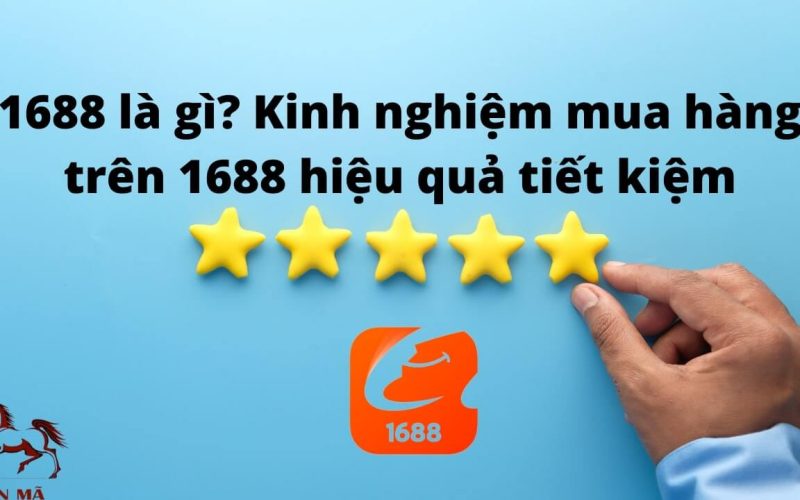 1688 là gì? Kinh nghiệm mua hàng trên 1688 hiệu quả, tiết kiệm