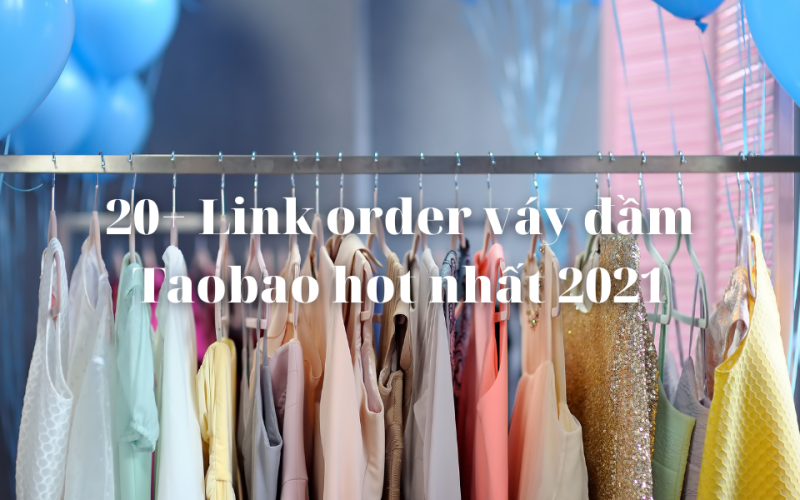 20+ Link order váy đầm Taobao hot nhất 2021