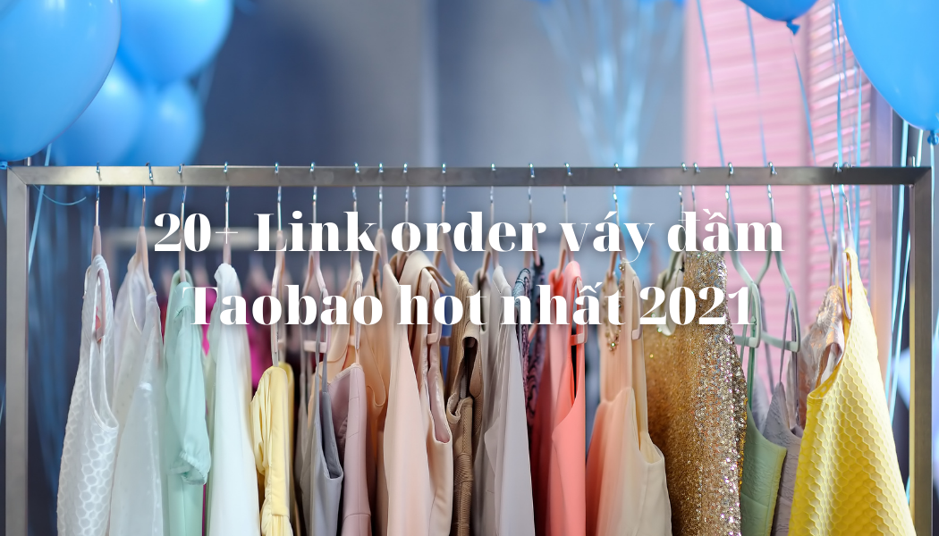 20+ Link order váy đầm Taobao hot nhất 2021