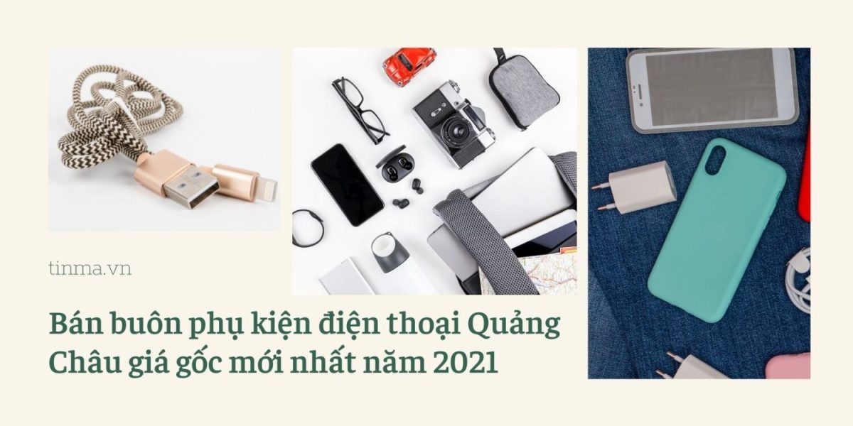 Bán buôn phụ kiện điện thoại Quảng Châu giá gốc mới nhất