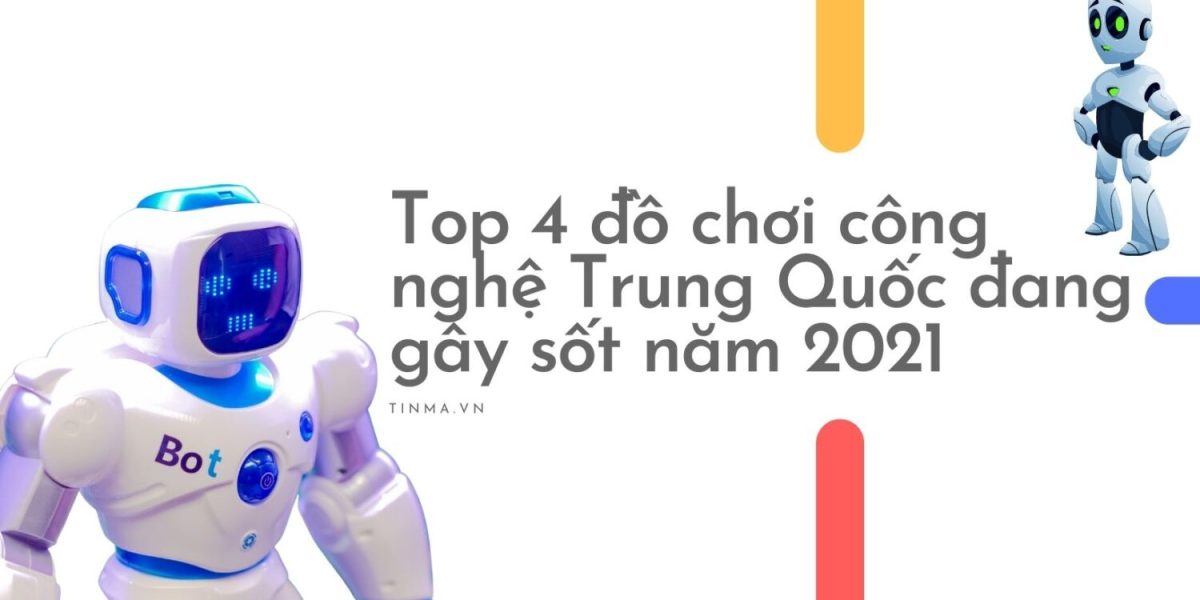 Top 4 đồ chơi công nghệ Trung Quốc đang gây sốt năm 2021