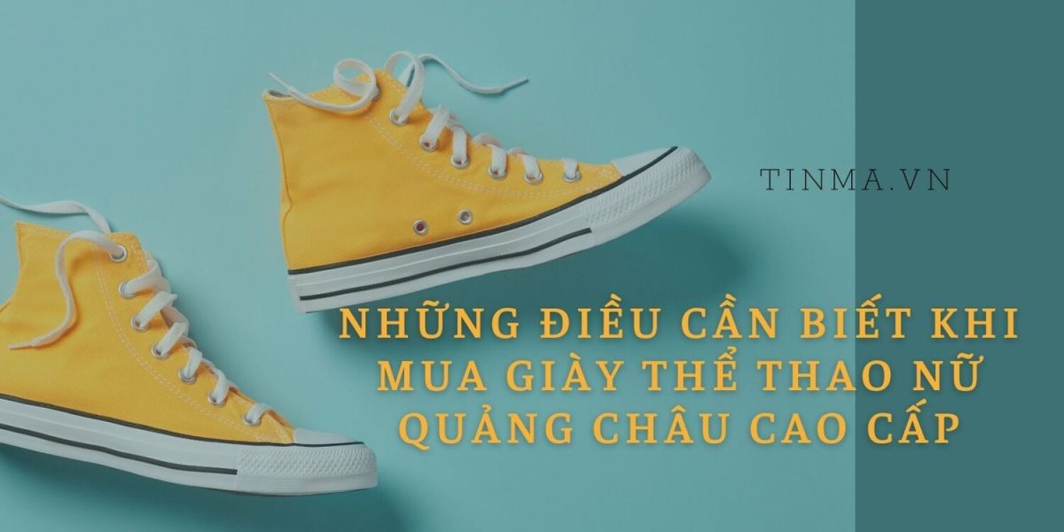 Những điều cần biết khi mua giày thể thao nữ Quảng Châu cao cấp