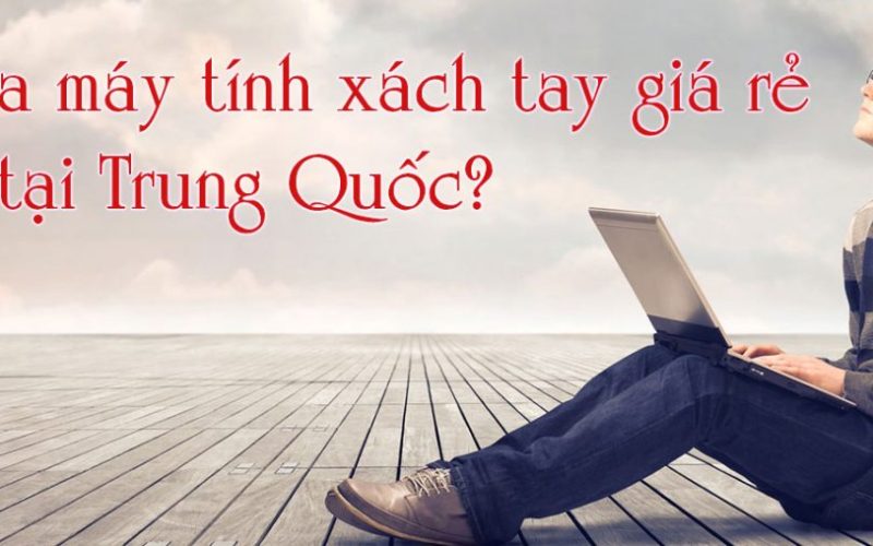 Đặt hàng trung quốc mua máy tính xách tay giá rẻ?