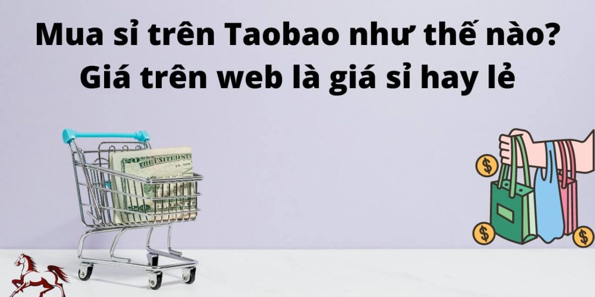 Mua sỉ trên Taobao như thế nào? Giá trên web là giá sỉ hay lẻ
