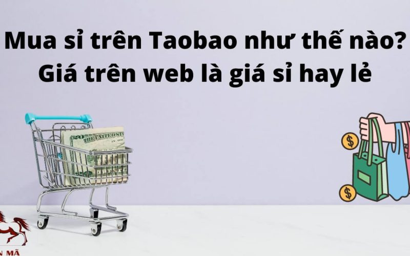 Mua sỉ trên Taobao như thế nào? Giá trên web là giá sỉ hay lẻ