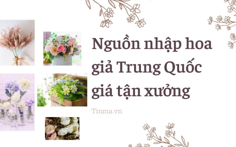 Nguồn nhập hoa giả Trung Quốc giá tận xưởng