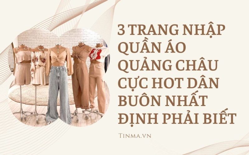 3 trang nhập quần áo Quảng Châu cực hot dân buôn nhất định phải biết