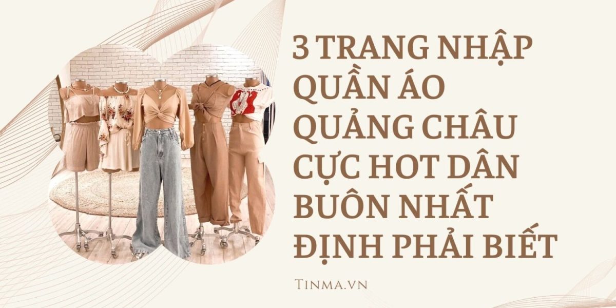3 trang nhập quần áo Quảng Châu cực hot dân buôn nhất định phải biết