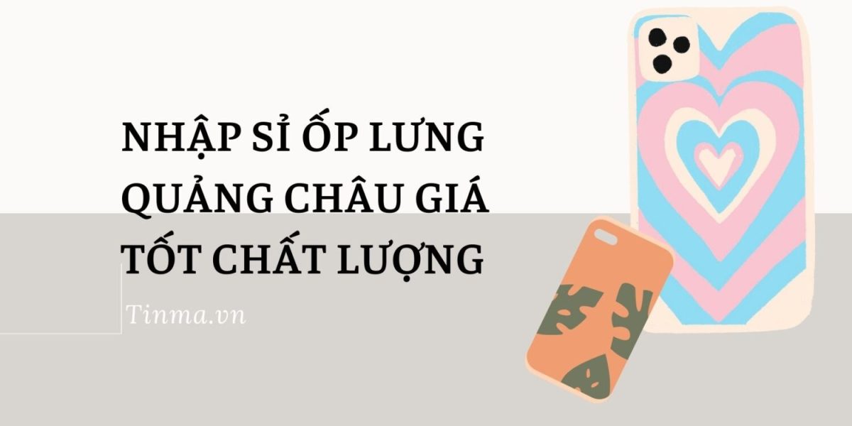 Nhập sỉ ốp lưng Quảng Châu giá tốt chất lượng