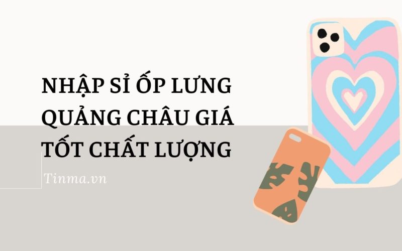 Nhập sỉ ốp lưng Quảng Châu giá tốt chất lượng