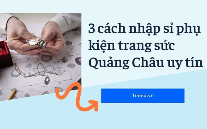 3 cách nhập sỉ phụ kiện trang sức Quảng Châu uy tín