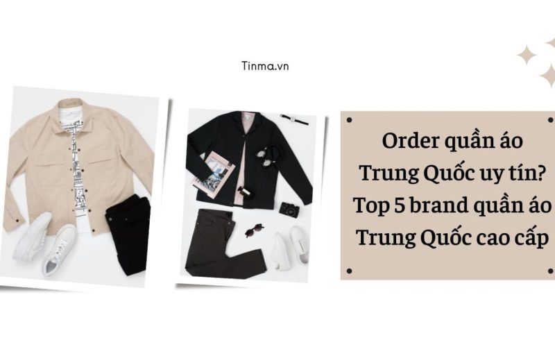 Order quần áo Trung Quốc uy tín? Top 5 brand quần áo Trung Quốc cao cấp