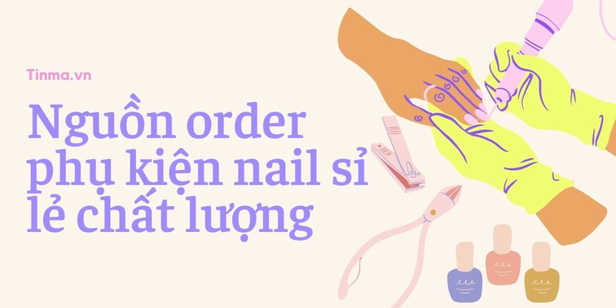 Nguồn order phụ kiện nail sỉ lẻ chất lượng