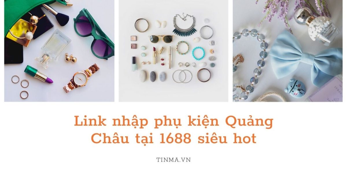 Link nhập phụ kiện Quảng Châu tại 1688 siêu hot