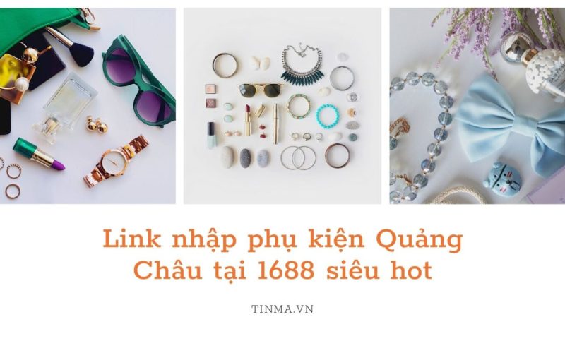 Link nhập phụ kiện Quảng Châu tại 1688 siêu hot