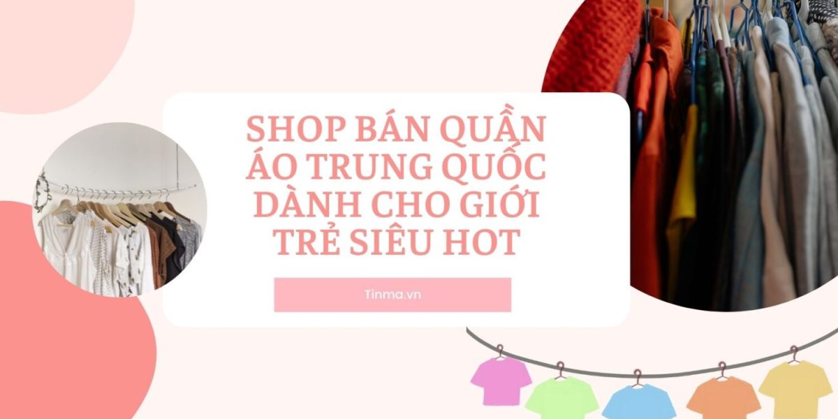 35+ shop bán quần áo Trung Quốc dành cho giới trẻ siêu hot