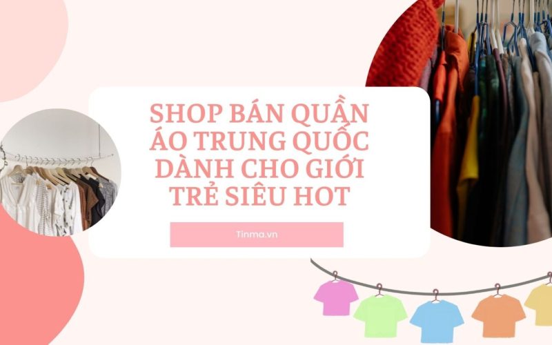 35+ shop bán quần áo Trung Quốc dành cho giới trẻ siêu hot