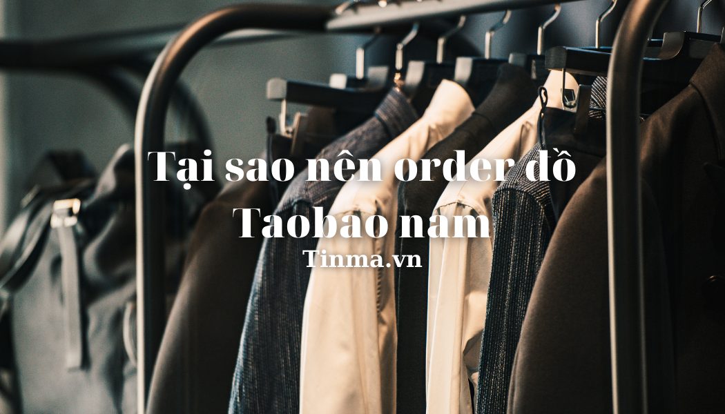 10+ Link order đồ Taobao nam uy tín chất lượng