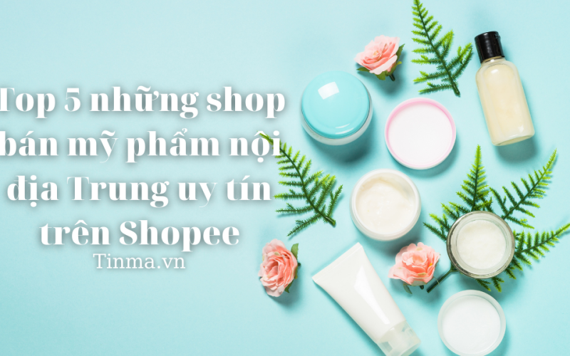 Top 5 những shop bán mỹ phẩm nội địa Trung uy tín trên Shopee