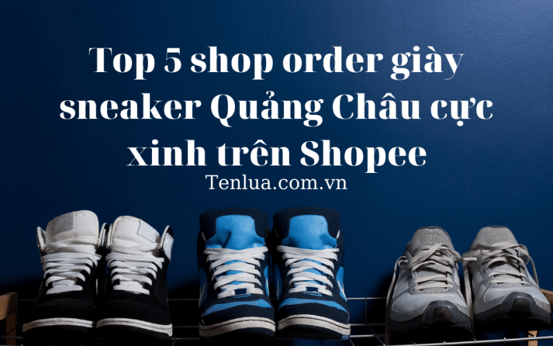 Top 5 shop order giày sneaker Quảng Châu cực xinh trên Shopee