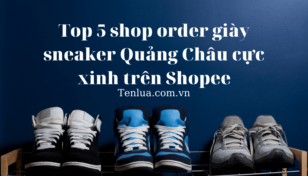 Top 5 shop order giày sneaker Quảng Châu cực xinh trên Shopee